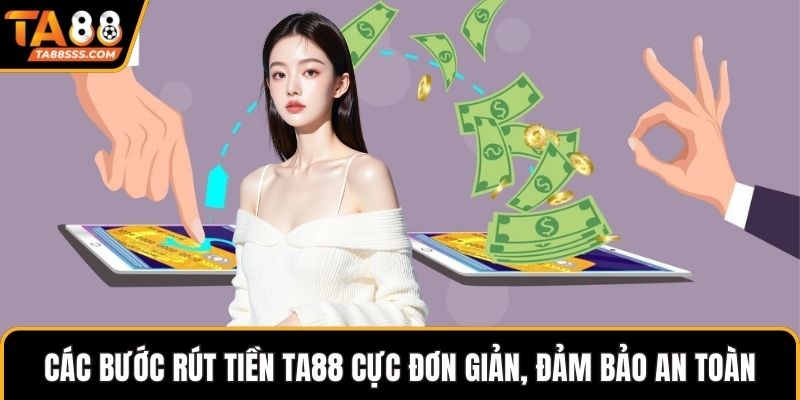 Các bước rút tiền TA88 cực đơn giản, đảm bảo an toàn
