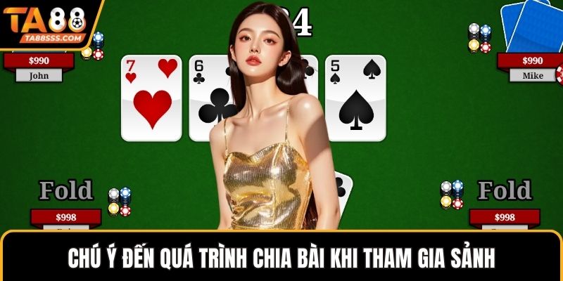 Chú ý đến quá trình chia bài khi tham gia sảnh