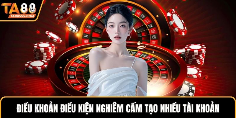 Điều khoản điều kiện nghiêm cấm tạo nhiều tài khoản