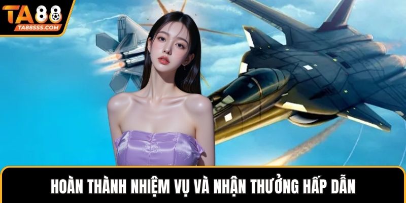 Hoàn thành nhiệm vụ và nhận thưởng hấp dẫn