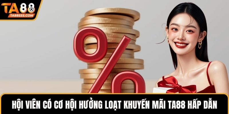 Hội viên có cơ hội hưởng loạt khuyến mãi TA88 hấp dẫn