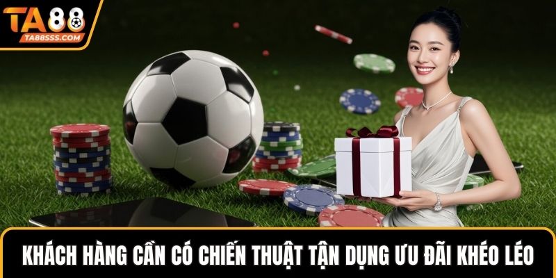 Khách hàng cần có chiến thuật tận dụng ưu đãi khéo léo