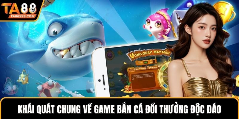 Khái quát chung về game bắn cá đổi thưởng độc đáo