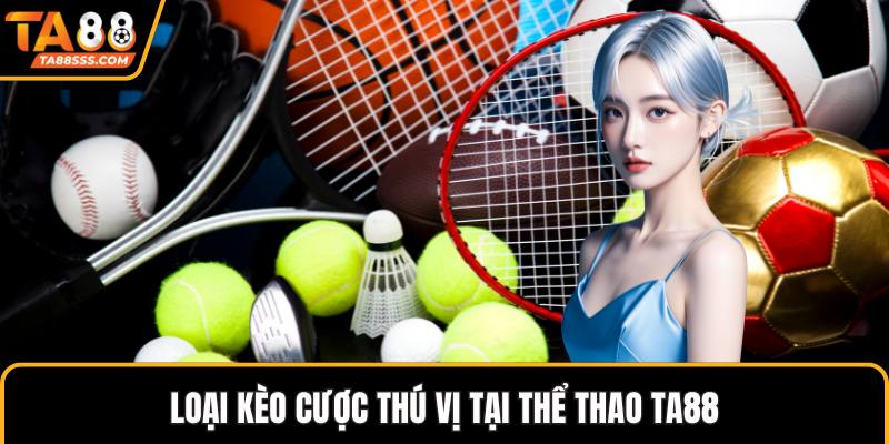 Loại kèo cược thú vị tại thể thao TA88