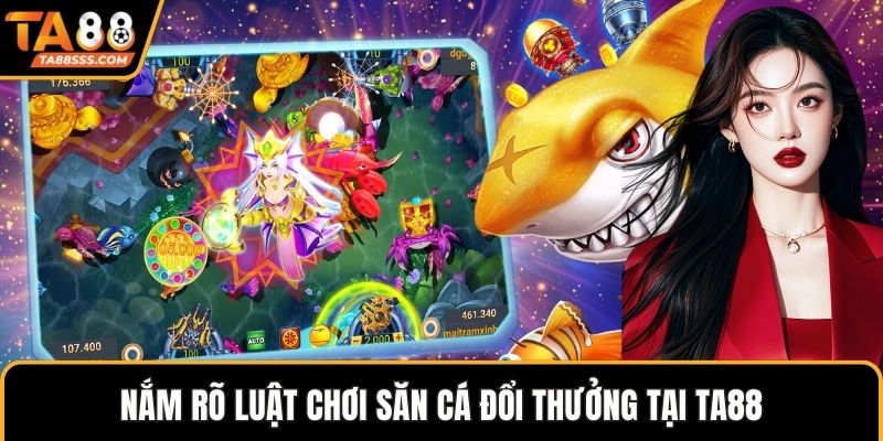 Nắm rõ luật chơi săn cá đổi thưởng tại TA88