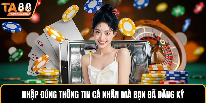 Nhập đúng thông tin cá nhân mà bạn đã đăng ký