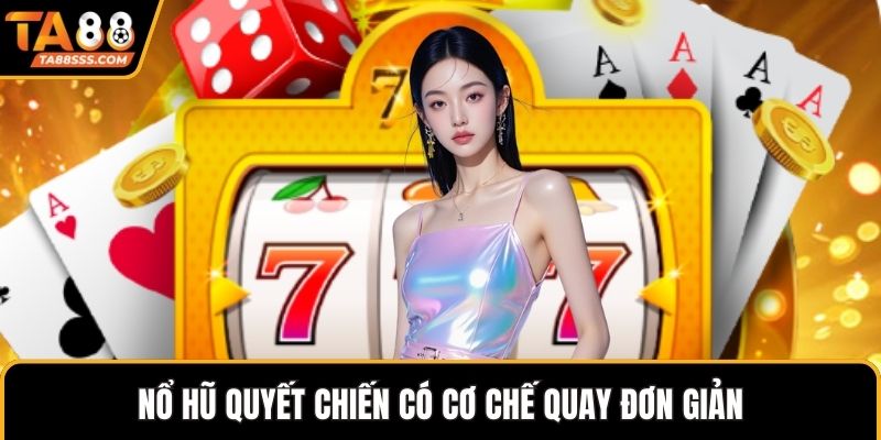 Nổ Hũ Quyết Chiến có cơ chế quay đơn giản
