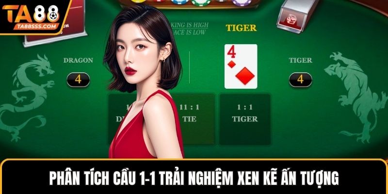 Phân tích cầu 1-1 trải nghiệm xen kẽ ấn tượng