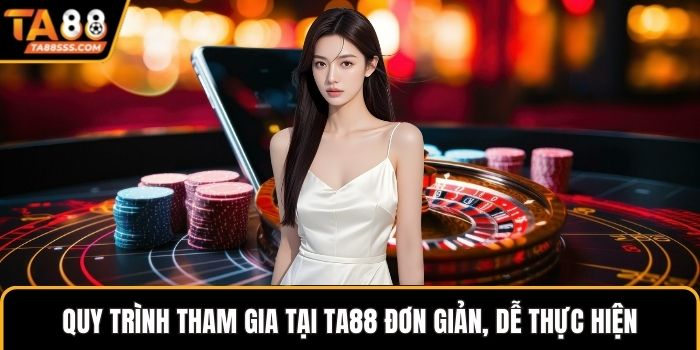 Quy trình tham gia tại TA88 đơn giản, dễ thực hiện