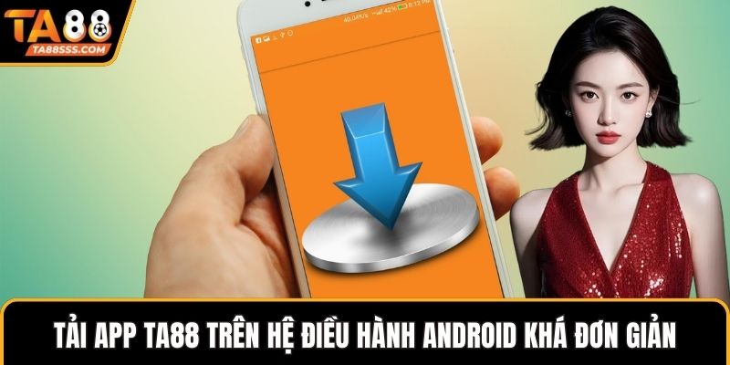 Tải app TA88 trên hệ điều hành Android khá đơn giản