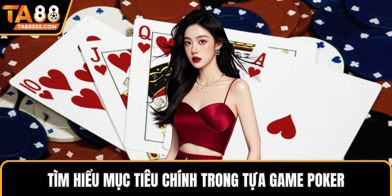 Tìm hiểu mục tiêu chính trong tựa game Poker