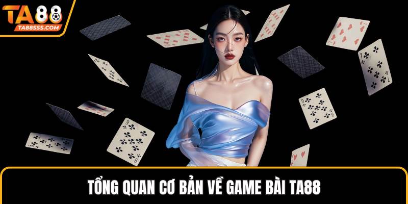 Tổng quan cơ bản về game bài TA88