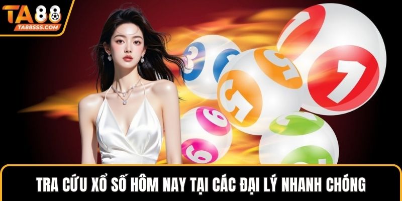Tra cứu xổ số hôm nay tại các đại lý nhanh chóng