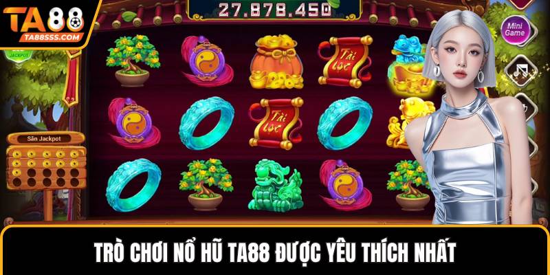 Trò chơi nổ hũ TA88 được yêu thích nhất