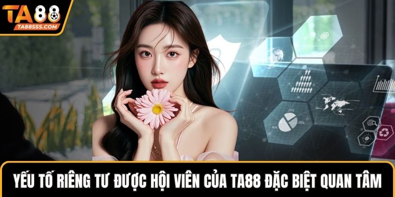 Yếu tố riêng tư được hội viên của TA88 đặc biệt quan tâm